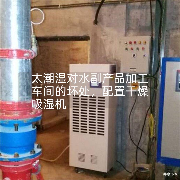 太潮濕對水副產品加工車間的壞處，配置干燥吸濕機