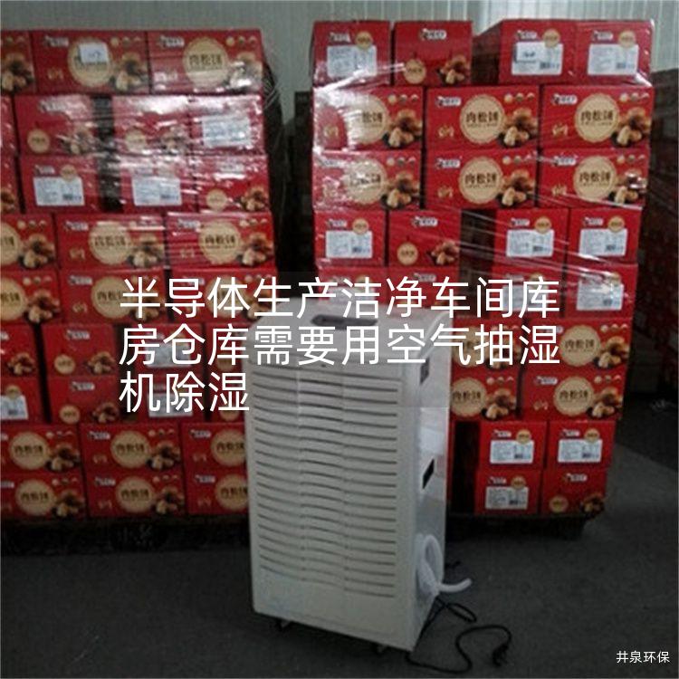 半导体生产洁净车间库房仓库需要用空气抽湿机除湿